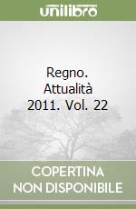 Regno. Attualità 2011. Vol. 22 libro