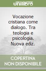 Vocazione cristiana come dialogo. Tra teologia e psicologia. Nuova ediz. libro