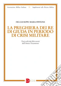 La preghiera dei re di Giuda in periodo di crisi militare. Testi scelti dai libri storici dell'Antico Testamento libro