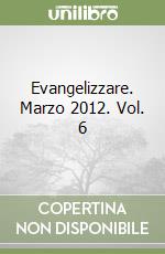 Evangelizzare. Marzo 2012. Vol. 6 libro