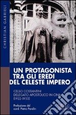 Un protagonista tra gli eredi del Celeste Impero. Celso Costantini delegato apostolico in Cina (1922-1933)