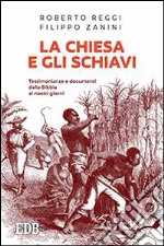 La Chiesa e gli schiavi. Testimonianze e documenti dalla Bibbia ai giorni nostri libro