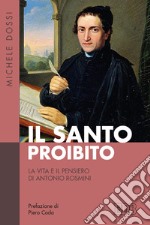 Il Santo proibito. La vita e il pensiero di Antonio Rosmini libro