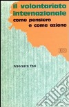 Il volontariato internazionale. Come pensiero e come azione. La legge, le ambiguità e la chiarezza della cooperazione allo sviluppo libro