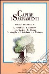 Capire i sacramenti. Un'esperienza di catechesi degli adulti libro