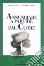 Annunciare a partire dal cuore. Una spiritualità per i catechisti libro