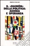 Il daimon della politica: agonia e speranza libro