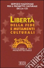 Libertà della fede e mutamenti culturali. 3º Forum del progetto culturale libro