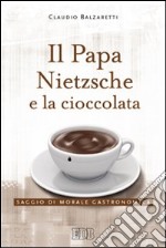 Il Papa, Nietzsche e la cioccolata. Saggio di morale gastronomica libro