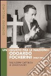 Un «Giusto fra le Nazioni» Odoardi Focherini (1907-1944). Dall'azione cattolica ai lager nazisti libro di Vecchio Giorgio