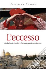 L'eccesso. Carlo Maria Martini e l'amore per Gerusalemme libro