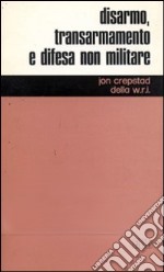 Disarmo, transarmamento e difesa non militare libro