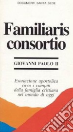 Familiaris consortio. Esortazione apostolica circa i compiti della famiglia cristiana nel mondo di oggi libro