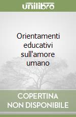 Orientamenti educativi sull'amore umano libro