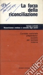 La forza della riconciliazione. Sussidio per lavorare insieme. Convegno ecclesiale. Riconciliazione cristiana e comunità degli uomini