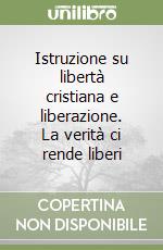 Istruzione su libertà cristiana e liberazione. La verità ci rende liberi libro