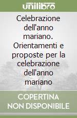 Celebrazione dell'anno mariano. Orientamenti e proposte per la celebrazione dell'anno mariano libro