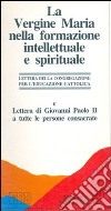 La vergine Maria nella formazione intellettuale e spirituale. Ai rettori dei seminari e ai presidi delle facoltà teologiche libro