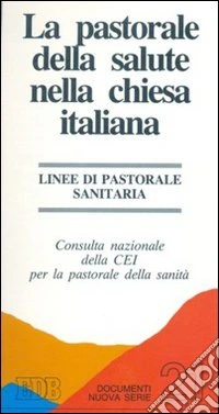 La pastorale della salute nella Chiesa italiana. Linee di pastorale sanitaria libro