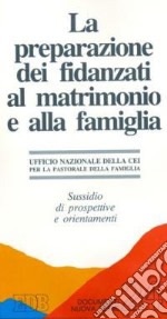 La preparazione dei fidanzati al matrimonio e alla famiglia. Sussidio di prospettive e orientamenti libro