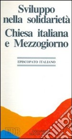 Sviluppo nella solidarietà. Chiesa italiana e Mezzogiorno libro