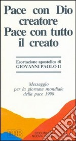 Pace con Dio creatore Pace con tutto il creato. Messaggio per la Giornata mondiale della pace (1990) libro