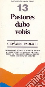 Pastores dabo vobis. Esortazione apostolica post-sinodale all'episcopato, al clero e ai fedeli circa la formazione dei sacerdoti nelle circostanze attuali libro