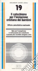 Il catechismo per l'iniziazione cristiana dei bambini. Nota per l'accoglienza e l'utilizzazione del catechismo «lasciate che i bambini vengano a me» libro