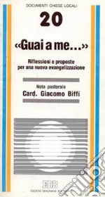 Guai a me... Riflessioni e proposte per una nuova evangelizzazione. Nota pastorale libro