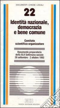 Identità nazionale, democrazia e bene comune. Documento preparatorio della XLII settimana sociale (28 settembre - 2 ottobre 1993) libro