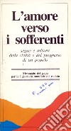 L'amore verso i sofferenti. Segno e misura della civiltà e del progresso di un popolo. Messaggio del papa per la I Giornata mondiale del malato libro