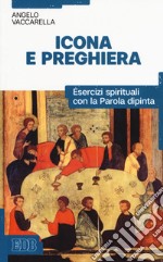 Icona e preghiera. Esercizi spirituali con la parola dipinta libro