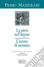 La pieve sull'argine. L'uomo di nessuno. Ediz. critica libro