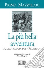 La più bella avventura. Sulla traccia del «prodigo». Ediz. critica libro