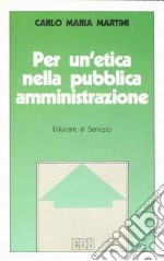 Per un'etica nella pubblica amministrazione. Educare al servizio libro