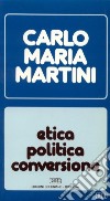 Etica, politica, conversione. Lettere, discorsi, interventi (1988) libro