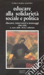 Educare alla solidarietà sociale e politica. Discorsi, interventi e messaggi 1980-1990 libro