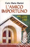 L'amico importuno. Lettere, discorsi e interventi 1997 libro