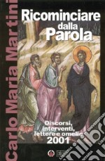 Ricominciare dalla Parola. Discorsi, interventi, lettere e omelie 2001 libro