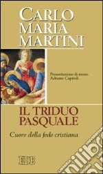 Il triduo pasquale. Cuore della fede cristiana libro