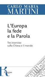 L'Europa, la fede e la parola. Tre interviste sulla Chiesa e il mondo libro