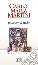 Invocare il padre. Preghiere libro