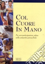 Col cuore in mano. Per una partecipazione attiva nella comunità parrocchiale libro