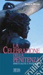 La celebrazione della penitenza. Spiritualità e pastorale libro