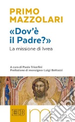 «Dov'è il Padre?». La missione di Ivrea libro