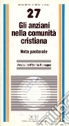 Gli anziani nella comunità cristiana. Nota pastorale libro