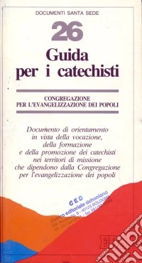 Guida per i catechisti. Documento di orientamento in vista della vocazione, della formazione e della promozione dei catechisti nei territori di missione... libro