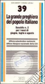 La grande preghiera del popolo italiano. Indicazioni di animazione catechistica e liturgica per i mesi di giugno, luglio e agosto libro