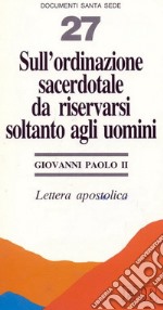 Sull'ordinazione sacerdotale da riservarsi soltanto agli uomini. Lettera apostolica libro