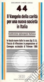 Il Vangelo della carità per una nuova società in Italia. Io faccio nuove tutte le cose (Ap. 21, 5). Traccia di riflessione in preparazione al Convegno Ecclesiale libro